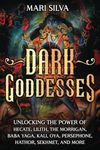 Dark Goddesses: Unlocking the Power of Hecate, Lilith, The Morrigan, Baba Yaga, Kali, Oya, Persephone, Hathor, Sekhmet, and More (Spiritual Gods and Goddesses)