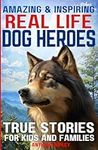 Real Life Dog Heroes: True Stories 