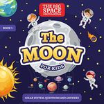 The Moon: The Big Space Encyclopedia for Kids. Solar System: Questions and Answers (Solar System for Kids, Book 1)