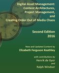 Digital Asset Management: Content Architectures, Project Management, and Creating Order Out of Media Chaos: Content Architectures, Project Management, ... Order Out of Media Chaos: Second Edition