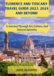 FLORENCE AND TUSCANY TRAVEL GUIDE 2023,2024, AND BEYOND: A Journey through Art, Culture, and Natural Splendor (Navigating New Horizons Travel Guides)