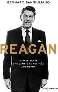 Reagan. Il presidente che cambiò la politica americana