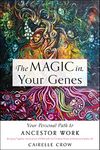 The Magic in Your Genes: Your Personal Path to Ancestor Work (Bringing Together the Science of DNA with the Timeless Power of Ritual and Spellcraft)