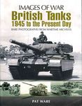 British Tanks (Images of War Series): 1945 to the Present Day: Rare Photographs From Wartime Archives