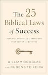 The 25 Biblical Laws of Success - Powerful Principles to Transform Your Career and Business