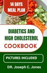 Diabetics and high cholesterol cookbook: The complete guide to low cholesterol cooking with delicious Heart-Healthy Diabetic recipes to manage diabetes and heart disease.