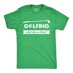 Mens Golfing What Else is There T Shirt Funny Golf Club 18 Holes Tee for Guys Mens Funny T Shirts Funny Golf T Shirt Novelty Tees for Men Green - XL