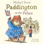 Paddington at the Palace: Join Paddington on a royal adventure around Buckingham Palace in this funny illustrated picture book – perfect for young children!