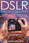 DSLR Photography: The Beginners Gui