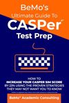 BeMo's Ultimate Guide to CASPer Test Prep: How to Increase Your CASPer SIM Score by 23% Using the Proven Strategies They May Not Want You to Know