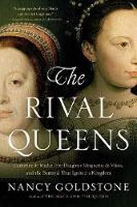 The Rival Queens: Catherine de' Medici, Her Daughter Marguerite de Valois, and the Betrayal that Ignited a Kingdom