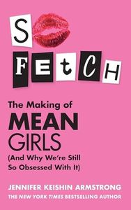 So Fetch: Go behind the scenes of the making of Mean Girls and inside the Millennial generation's obsession with the hit comedy film