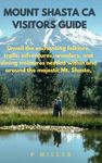 Mount Shasta CA Visitors Guide: Unveil the enchanting folklore, trails, adventures, wonders, and dining treasures nestled within and around Mt.Shasta