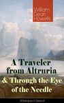 A Traveler from Altruria & Through the Eye of the Needle (Dystopian Classics): From the Author of The Rise of Silas Lapham, Christmas Every Day, A Hazard ... Baker, A Modern Instance & Indian Summer