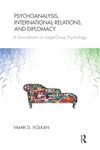 Psychoanalysis, International Relations, and Diplomacy: A Sourcebook on Large-Group Psychology