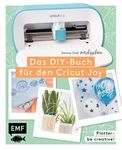 Plotter – Be creative! Das DIY-Buch für den Cricut Joy von @machsschoen: Mit über 60 Motivvorlagen zum Download. Schneiden, malen, Siebdruck und mehr. Alle Grundlagen einfach erklärt (German Edition)