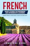 French Short Stories for Beginners and Intermediate Learners: Learn French and Build Your Vocabulary (French Edition)