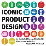 Iconic Product Design: An Illustrated History of the World's Most Innovative Devices