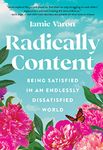 Radically Content: Being Satisfied in an Endlessly Dissatisfied World