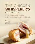 The Chicken Whisperer's Cookbook: A Collection of Unique and Flavorful Chicken Recipes