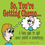 So, You're Getting Chemo...: A funny guide for adult cancer patients in chemotherapy.