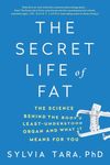 The Secret Life of Fat: The Science Behind the Body's Least Understood Organ and What It Means for You