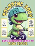 Cute Dinosaurs Learn to Ride Bikes Coloring Book for Kids Ages 4-8: with Bicycle, Racing Bike, Tricycle, Scooter, Motorcycle, Dirt Bike and a Variety of Other Fun Bikes