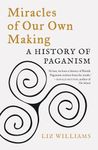 Miracles of Our Own Making: A History of Paganism