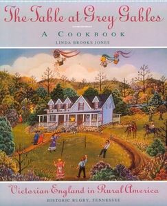 The Table at Grey Gables: A Cookbook : Victorian England in Rural America : Historic Rugby, Tennessee