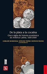 De la plata a la cocaína: Cinco Siglos de Historia Economica de America Latina, 1500-2000 (Historia (fce))