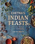 Chetna's Indian Feasts: Everyday meals and easy entertaining