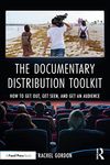 The Documentary Distribution Toolkit: How to Get Out, Get Seen, and Get an Audience