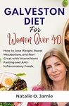 Galveston diet for women over 40: How to Lose Weight, Boost Metabolism, and Feel Great with Intermittent Fasting and Anti-Inflammatory Foods In 31-Days. (HealthyKitchen Chronicles)