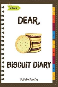 Dear, Biscuit Diary: Make An Awesome Month With 31 Best Biscuit Recipes! (Biscuit Cookbook, Biscuit Recipe Book, How To Make Biscuits, Biscuit Cooking, Quick Bread Cookbook) [Volume 1]