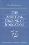 The Spiritual Ground of Education: Lectures Presented in Oxford, England, August 16-29, 1922: 15 (Foundations of Waldorf Education)