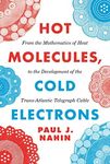 Hot Molecules, Cold Electrons: From the Mathematics of Heat to the Development of the Trans-Atlantic Telegraph Cable