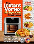 The Instant Vortex Air Fryer Oven Cookbook: Foolproof, Quick & Easy Air Fryer Oven Recipes for Beginners and Advanced Users (with pictures) (Instant Pot® recipe books)