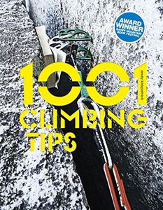 1001 Climbing Tips: The essential climbers’ guide: from rock, ice and big-wall climbing to diet, training and mountain survival