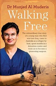 Walking Free: The extraordinary true story of a young man who fled war-torn Iraq, came to Australia as a refugee by boat, spent months in a detention centre ... and went on to become a pioneering surgeon.