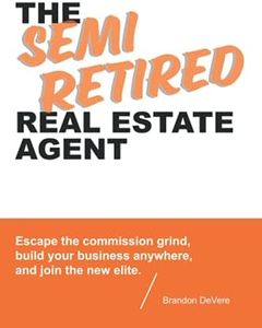 The Semi-Retired Real Estate Agent: Escape The Commission Grind, Build Your Business Anywhere, And Join The New Elite