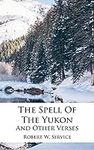 The Spell Of The Yukon And Other Ve