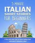 5 Minute Italian Short Stories for Beginners: A fun and easy way to learn Italian fast with just 5 minutes a day!