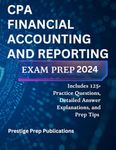 CPA FINANCIAL ACCOUNTING AND REPORTING EXAM PREP 2024: Includes 125+ Practice Questions, Detailed Answer Explanations, and Prep Tips (CPA exams)