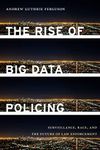 The Rise of Big Data Policing: Surveillance, Race, and the Future of Law Enforcement