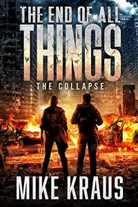 The End of All Things - Book 1: The Collapse: (An Epic Post-Apocalyptic Survival Series)