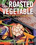 The Roasted Vegetable, Revised Edition: How to Roast Everything from Artichokes to Zucchini, for Big, Bold Flavors in Pasta, Pizza, Risotto, Side Dishes, Couscous, Salsa, Dips, Sandwiches, and Salads