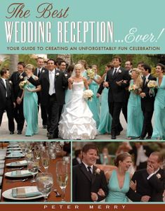 Best Wedding Reception . . . Ever! Your Guide to Creating an Unforgettable Fun and Entertaining Celebration from an Expert Wedding Planner