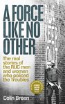 A Force Like No Other: The real stories of the RUC men and women who policed the Troubles