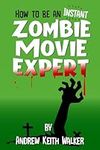 How to Be an Instant Zombie Movie Expert (The Instant Expert)