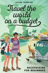 Travel the World on a Budget: Backpacking for Beginners